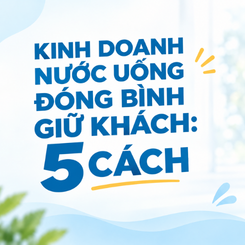 Kinh doanh nước uống đóng bình giữ khách